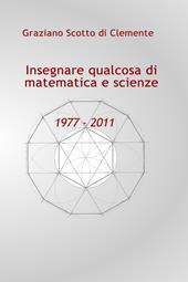 Insegnare qualcosa di matematica e scienze 1977 - 2011