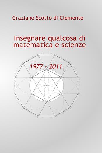 Insegnare qualcosa di matematica e scienze 1977 - 2011 - Graziano Scotto di Clemente - Libro ilmiolibro self publishing 2022, La community di ilmiolibro.it | Libraccio.it