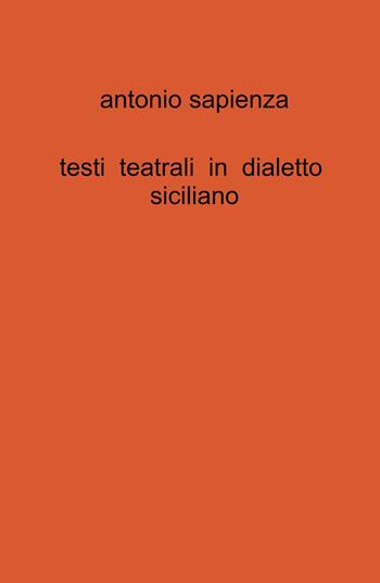 Testi teatrali in dialetto siciliano - Antonio Sapienza - Libro ilmiolibro self publishing 2022, La community di ilmiolibro.it | Libraccio.it