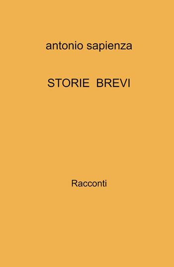 Storie brevi - Antonio Sapienza - Libro ilmiolibro self publishing 2022, La community di ilmiolibro.it | Libraccio.it