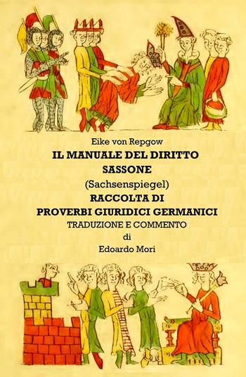 Manuale del diritto sassone (Sachsenspiegel). Proverbi giuridici germanici - Edoardo A. Mori - Libro ilmiolibro self publishing 2022, La community di ilmiolibro.it | Libraccio.it