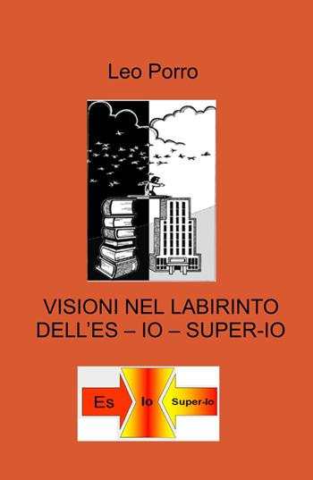 Visioni nel labirinto dell'es - io - super-io - Leo Porro - Libro ilmiolibro self publishing 2022, La community di ilmiolibro.it | Libraccio.it