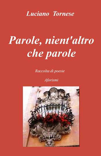 Parole, nient'altro che parole. Raccolta di poesie aforismi - Luciano Tornese - Libro ilmiolibro self publishing 2022, La community di ilmiolibro.it | Libraccio.it