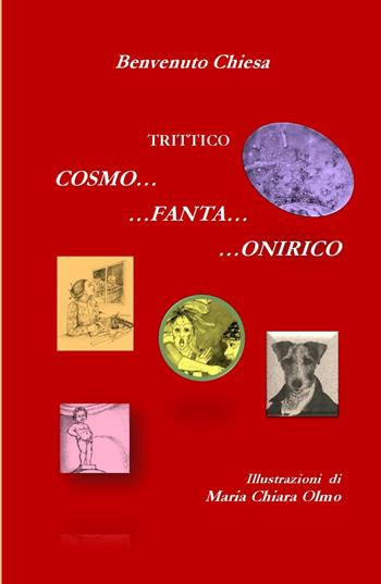 Trittico Cosmo... Fanta... Onirico. Tre viaggi surreali tra immaginario e un pizzico di realtà - Benvenuto Chiesa - Libro ilmiolibro self publishing 2022, La community di ilmiolibro.it | Libraccio.it