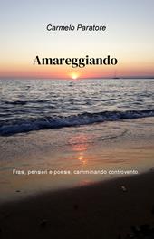 Amareggiando. Pensieri, frasi e poesie, camminando controvento