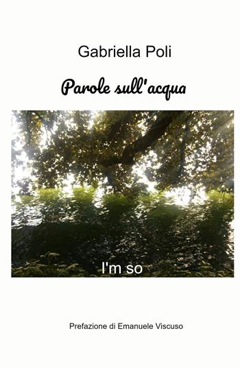 Parole sull'acqua. I'm so - Gabriella Poli - Libro ilmiolibro self publishing 2022, La community di ilmiolibro.it | Libraccio.it