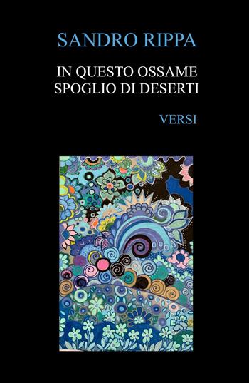 In questo ossame spoglio di deserti - Sandro Rippa - Libro ilmiolibro self publishing 2022, La community di ilmiolibro.it | Libraccio.it