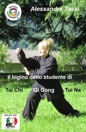Il bigino dello studente di Tai Chi Qi Gong Tui Na. (Le arti del Dao) - Alessandra Tassi - Libro ilmiolibro self publishing 2022, La community di ilmiolibro.it | Libraccio.it