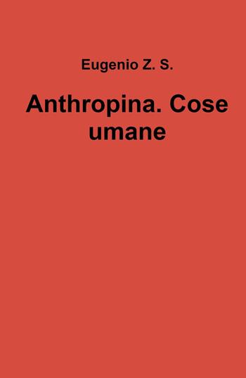 Anthropina. Cose umane - Eugenio Z. S. - Libro ilmiolibro self publishing 2022, La community di ilmiolibro.it | Libraccio.it