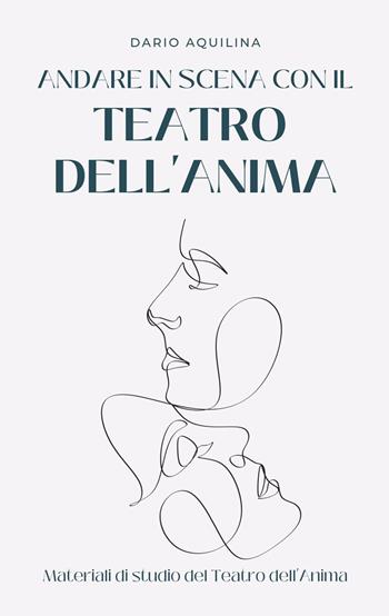 Andare in scena con il Teatro dell'Anima. Manuale di teatroterapia - Dario Aquilina - Libro ilmiolibro self publishing 2022, La community di ilmiolibro.it | Libraccio.it