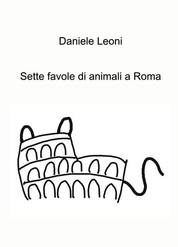 Sette favole di animali a Roma. Ediz. a colori - Daniele Leoni - Libro ilmiolibro self publishing 2022, La community di ilmiolibro.it | Libraccio.it