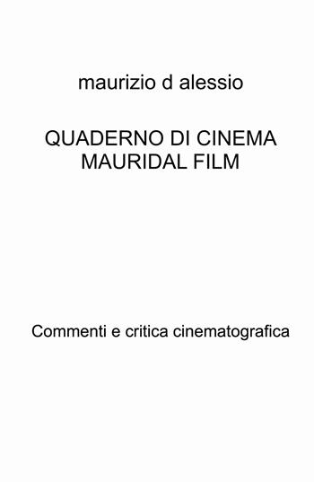 Quaderno di cinema Mauridal film. Commenti e critica cinematografica - Maurizio D'Alessio - Libro ilmiolibro self publishing 2022, La community di ilmiolibro.it | Libraccio.it