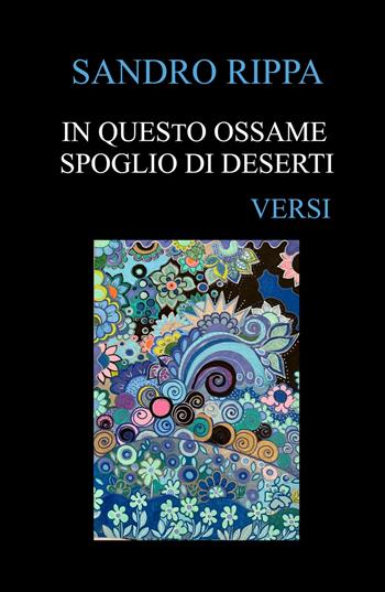 In questo ossame spoglio di deserti - Sandro Rippa - Libro ilmiolibro self publishing 2022, La community di ilmiolibro.it | Libraccio.it