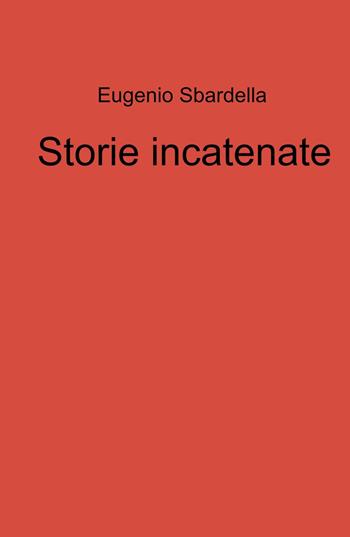 Storie incatenate - Eugenio Sbardella - Libro ilmiolibro self publishing 2022, La community di ilmiolibro.it | Libraccio.it