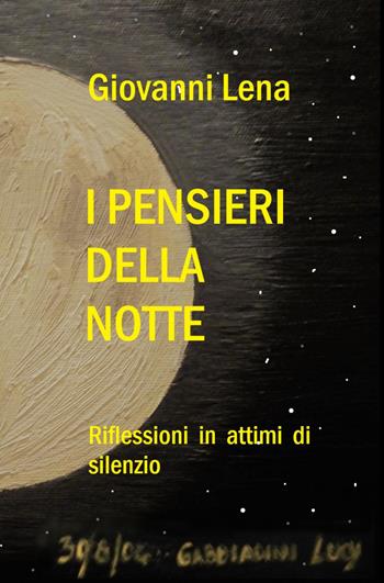 I pensieri della notte. Riflessioni in attimi di silenzio - Giovanni Lena - Libro ilmiolibro self publishing 2022, La community di ilmiolibro.it | Libraccio.it