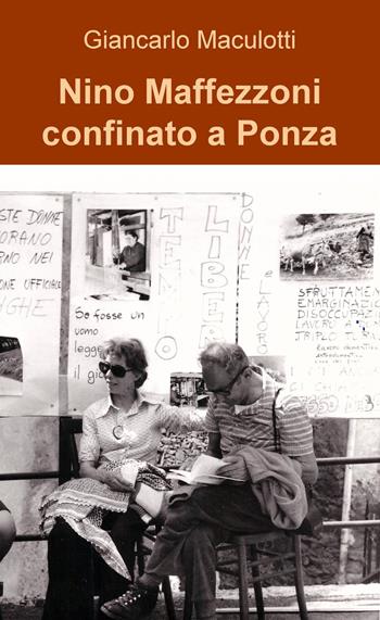 Nino Maffezzoni confinato a Ponza - Giancarlo Maculotti - Libro ilmiolibro self publishing 2022, La community di ilmiolibro.it | Libraccio.it