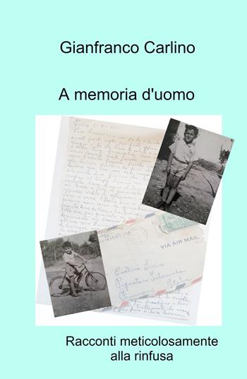 A memoria d'uomo. Racconti meticolosamente alla rinfusa - Gianfranco Carlino - Libro ilmiolibro self publishing 2022, La community di ilmiolibro.it | Libraccio.it