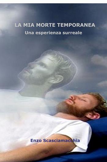 La mia morte temporanea. L'esperienza di morte apparente - Enzo Scasciamacchia - Libro ilmiolibro self publishing 2022, La community di ilmiolibro.it | Libraccio.it