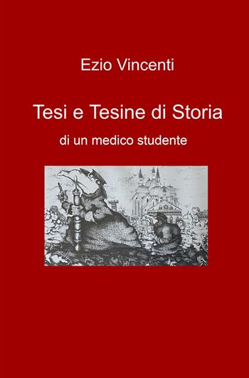 Tesi e tesine di storia di un medico studente - Ezio Vincenti - Libro ilmiolibro self publishing 2022, La community di ilmiolibro.it | Libraccio.it