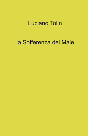 La sofferenza del male - Luciano Tolin - Libro ilmiolibro self publishing 2022, La community di ilmiolibro.it | Libraccio.it