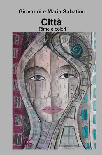 Città. Rime e colori - Giovanni Sabatino, Maria Sabatino - Libro ilmiolibro self publishing 2022, La community di ilmiolibro.it | Libraccio.it