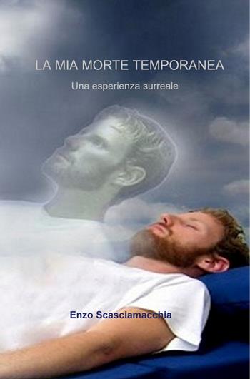 La mia morte temporanea. L'esperienza di morte apparente - Enzo Scasciamacchia - Libro ilmiolibro self publishing 2022, La community di ilmiolibro.it | Libraccio.it