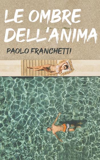 Le ombre dell'anima - Paolo Franchetti - Libro ilmiolibro self publishing 2022, La community di ilmiolibro.it | Libraccio.it