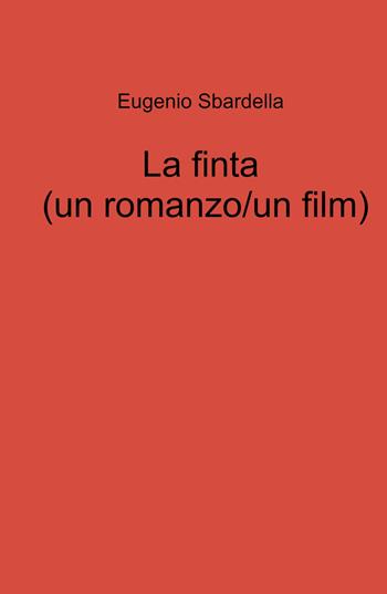 La finta (un romanzo/un film) - Eugenio Sbardella - Libro ilmiolibro self publishing 2022, La community di ilmiolibro.it | Libraccio.it