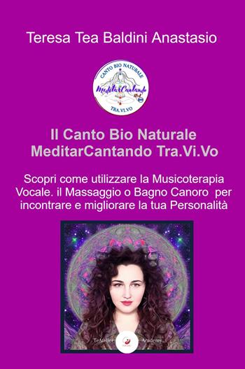 Il canto bio naturale meditarcantando Tra.Vi.Vo. Scopri come utilizzare la musicoterapia vocale per incontrare e migliorare la tua personalità - Teresa Tea Baldini Anastasio - Libro ilmiolibro self publishing 2022, La community di ilmiolibro.it | Libraccio.it