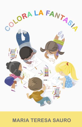 Colora la fantasia. Ediz. illustrata - Maria Teresa Sauro - Libro ilmiolibro self publishing 2023, La community di ilmiolibro.it | Libraccio.it