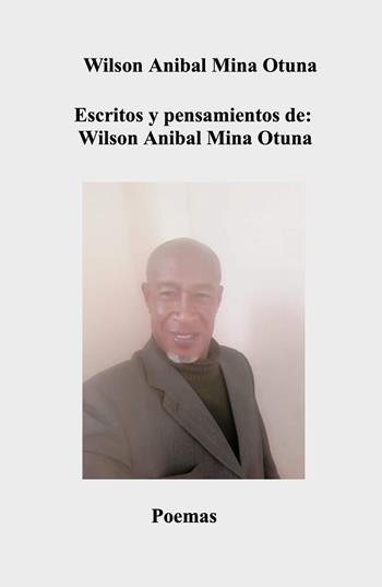 Escritos y pensamientos de: Wilson Anibal Mina Otuna. Poemas - Wilson Anibal Mina Otuna - Libro ilmiolibro self publishing 2023, La community di ilmiolibro.it | Libraccio.it