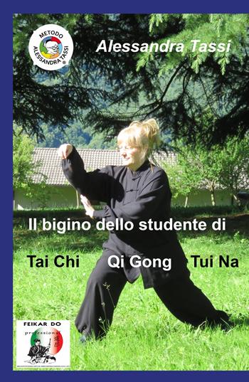 Il bigino dello studente di Tai Chi Qi Gong Tui Na. (Le arti del Dao) - Alessandra Tassi - Libro ilmiolibro self publishing 2023, La community di ilmiolibro.it | Libraccio.it