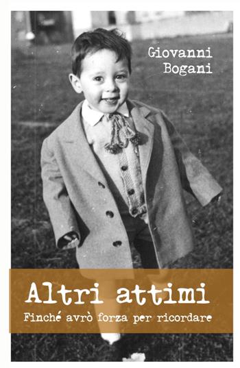 Altri attimi. Finché avrò forza per ricordare - Giovanni Bogani - Libro ilmiolibro self publishing 2023, La community di ilmiolibro.it | Libraccio.it