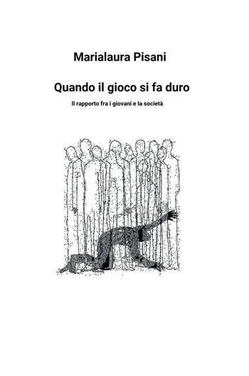 Quando il gioco si fa duro. Il rapporto tra i giovani e la società - Marialaura Pisani - Libro ilmiolibro self publishing 2023, La community di ilmiolibro.it | Libraccio.it