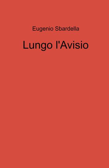 Lungo l'Avisio - Eugenio Sbardella - Libro ilmiolibro self publishing 2023, La community di ilmiolibro.it | Libraccio.it
