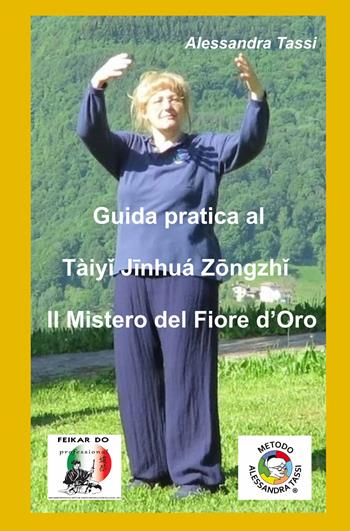 Guida pratica al Taiyi Jinhua Zongzhi. Il mistero del fiore d'oro - Alessandra Tassi - Libro ilmiolibro self publishing 2023, La community di ilmiolibro.it | Libraccio.it