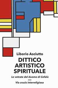 Image of Dittico artistico spirituale. Le vetrate del duomo di Cefalù. Via...