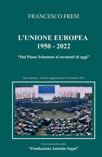 L'Unione Europea: 1950-2022. Dal Piano Schuman ai tormenti di oggi - Francesco Fresi - Libro ilmiolibro self publishing 2023, La community di ilmiolibro.it | Libraccio.it