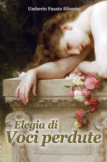 Elegia di voci perdute - Umberto Fausto Silvestri - Libro ilmiolibro self publishing 2023, La community di ilmiolibro.it | Libraccio.it