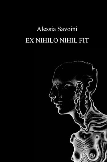 Ex nihilo nihil fit - Alessia Savoini - Libro ilmiolibro self publishing 2023, La community di ilmiolibro.it | Libraccio.it