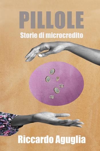 Pillole. Storie di microcredito - Riccardo Aguglia - Libro ilmiolibro self publishing 2023, La community di ilmiolibro.it | Libraccio.it
