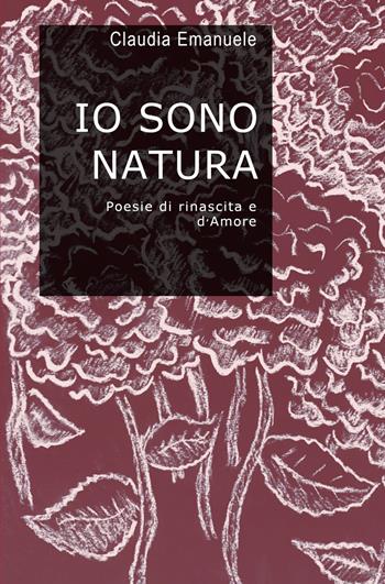 Io sono natura. Poesie di rinascita e d'amore - Claudia Emanuele - Libro ilmiolibro self publishing 2023, La community di ilmiolibro.it | Libraccio.it