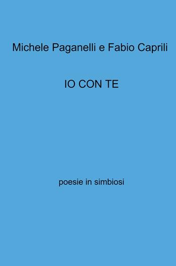 Io con te. Poesie in simbiosi - Michele Paganelli, Fabio Caprili - Libro ilmiolibro self publishing 2023, La community di ilmiolibro.it | Libraccio.it