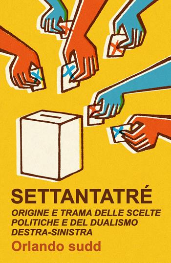 Settantatré. Origine e trama delle scelte politiche e del dualismo destra-sinistra - Orlando Sudd - Libro ilmiolibro self publishing 2023, La community di ilmiolibro.it | Libraccio.it