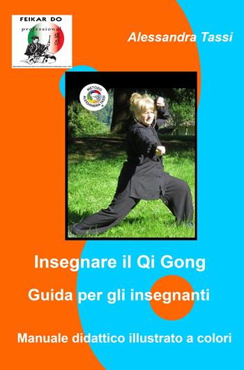 Insegnare il Qi Gong. Guida per gli insegnanti. Manuale didattico illustrato a colori - Alessandra Tassi - Libro ilmiolibro self publishing 2023, La community di ilmiolibro.it | Libraccio.it