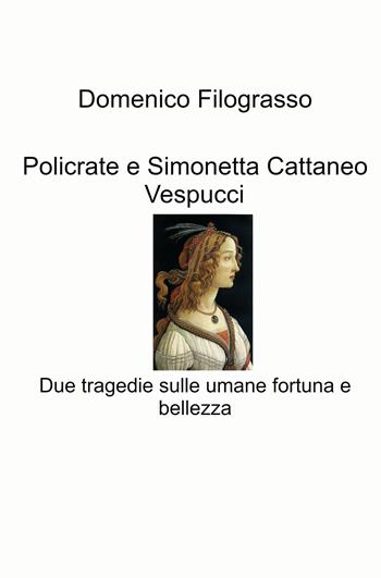 Policrate e Simonetta Cattaneo Vespucci. Due tragedie sulle umane fortuna e bellezza - Domenico Filograsso - Libro ilmiolibro self publishing 2023, La community di ilmiolibro.it | Libraccio.it