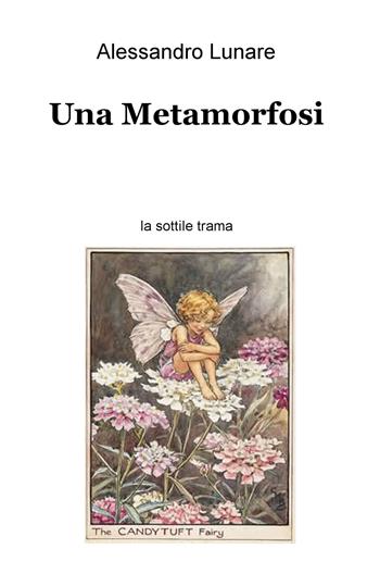 Una metamorfos. La sottile trama - Alessandro Lunare - Libro ilmiolibro self publishing 2023, La community di ilmiolibro.it | Libraccio.it