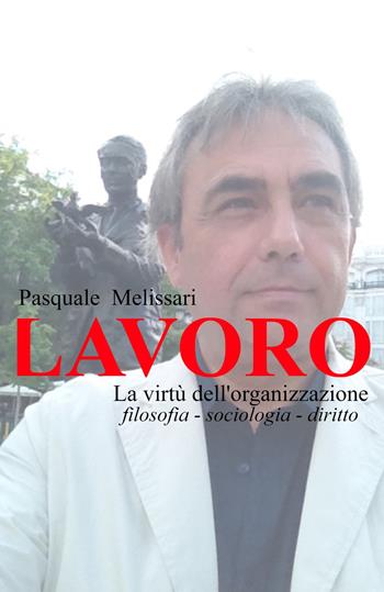 Lavoro. La virtù dell'organizzazione - Pasquale Melissari - Libro ilmiolibro self publishing 2023, La community di ilmiolibro.it | Libraccio.it