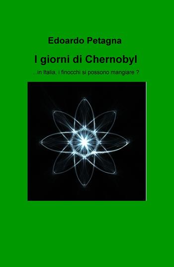 I giorni di Chernobyl. In Italia, i finocchi si possono mangiare? - Edoardo Petagna - Libro ilmiolibro self publishing 2023, La community di ilmiolibro.it | Libraccio.it