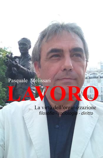 Lavoro. La virtù dell'organizzazione - Pasquale Melissari - Libro ilmiolibro self publishing 2023, La community di ilmiolibro.it | Libraccio.it